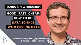 Workshop Sessions: Good, Fast, Cheap - How to Do Data Science with Missing Data