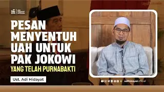Pesan Menyentuh UAH untuk Pak Jokowi yang Telah Purnabakti - Ustadz Adi Hidayat