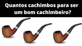QUANTOS CACHIMBOS PARA SER UM BOM CACHIMBEIRO?