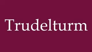 How to Pronounce ''Trudelturm'' Correctly in German