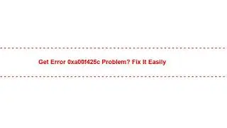 Get error 0xa00f425c Problem? Fix it Easily
