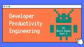 3. Developer Productivity Engineering Android | Build Scans Part 2 - Usage
