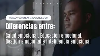 Diferencias entre salud emocional, educación emocional, gestión emocional e inteligencia emocional