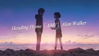 Heading  Home「AMV」Alan Walker