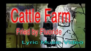 Cattle Farm | Fried by Fluoride | Lyric Music Video