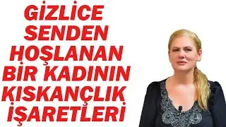 BİR KADININ SENDEN GİZLİCE HOŞLANDIĞINDA SERGİLEDİĞİ 15 KISKANÇ DAVRANIŞ