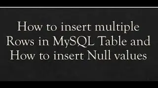 Insert into Command | How to insert null value in MySQL table | How to insert multiple rows