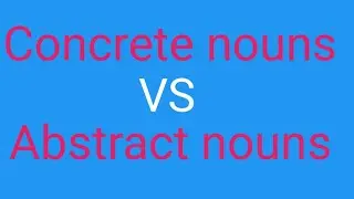 Concrete nouns and abstract nouns