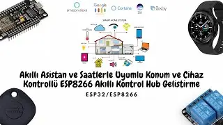Akıllı Asistan ve Saatlerle Uyumlu Konum ve Cihaz Kontrollü ESP8266 Akıllı Kontrol Hub Geliştirme
