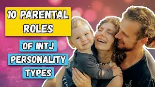Exploring 10 Parenting Roles within INTJ Personality Types