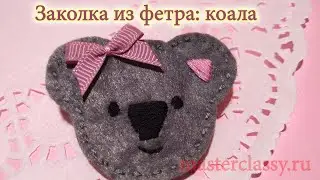 Красивая заколка из фетра: коала. Видео урок. Как сделать коалу. Простые поделки из фетра для детей