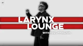 Larynx Lounge | Meg Uppington