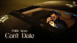 Can't Date - Pulkit Arora (Official Song)