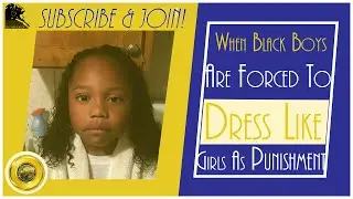 When Black Boys Are Forced To Dress Like Girls As Punishment
