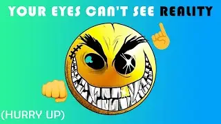 Your Eyes Can't See Reality..... (Hurry Up)