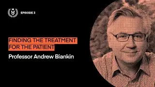 Episode 3: Finding the right treatment for the patient - Professor Andrew Biankin