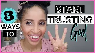 HOW TO TRUST GOD COMPLETELY | 3 Steps to Trusting God | Christian Women