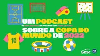 EP. 2: Um Podcast do Sesc Rio Preto em parceria com Goool de Placa sobre a Copa do Mundo de 2022