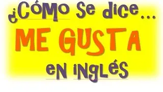 ¿Cómo se dice me gusta en Inglés?-Muy Facil Aprender