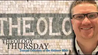 Theology Thursday (part 10): Bibliology - Textual Criticism of the Hebrew Bible