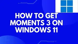 What Is Moment 3  | How To Get Moment 3 On Windows 11