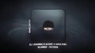 DJ_JOANNA-ALONE-MIMI PIPI (slowed x reverb)