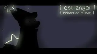 [ estranger ] [ animation meme ]