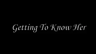 Getting To Know Her
