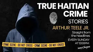 True Haitian Crime Stories: The Tragic Downfall of Arthur Teele