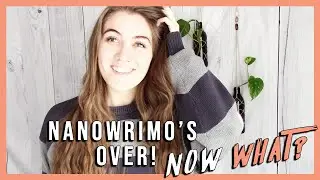 NANOWRIMO'S OVER! NOW WHAT? Tips for after NaNoWriMo, editing your first draft, etc. | Natalia Leigh