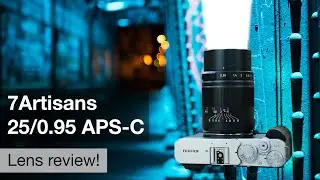 7Artisans 25/0.95 APS-C – between genius and madness!