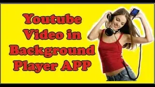 Play Youtube in Background Android Mobile App - Youtube play in background