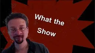 What The? show Intro and Outro, June, 2017