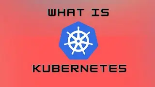 Kubernetes - What Even is That?
