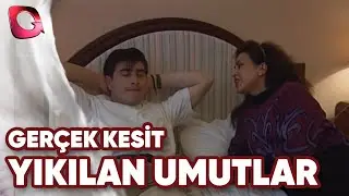 GERÇEK KESİT - YIKILAN UMUTLAR