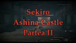 Sekiro: ASHINA CASTLE Partea II Straight out from ROMANIA!