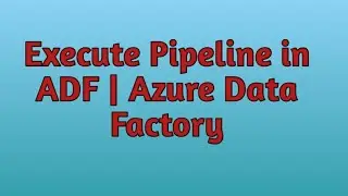 22. Execute Pipeline in ADF | Azure Data Factory