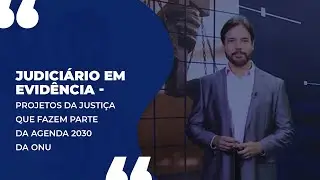 Judiciário em Evidência - Projetos da Justiça que fazem parte da Agenda 2030 da ONU