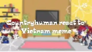 Countryhuman react to Vietnam meme||•-•