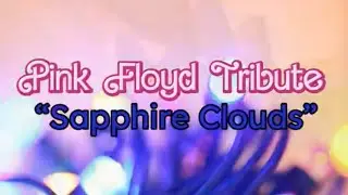 “Sapphire Clouds” - Pink Floyd Tribute