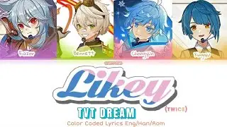Genshin TVT DREAM- Likey (Idol au) (Color Coded Lyrics Han/Rom/Eng)