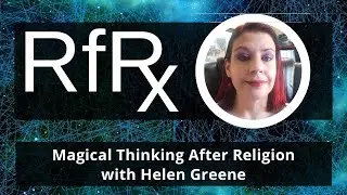 RfRx - Magical Thinking After Religion with Helen Greene
