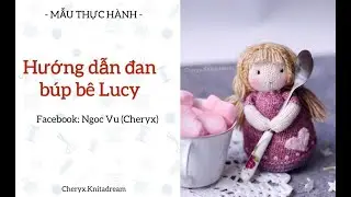 [HỌC ĐAN LEN CƠ BẢN] - Hướng dẫn đan búp bê Lucy