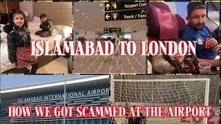 Islamabad 🇵🇰 To London 🏴󠁧󠁢󠁥󠁮󠁧󠁿| How We Got Scammed At The Airport