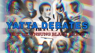 Yatta Debates: Ep. 031 |Unsung Black Heroes w/Marboomin|