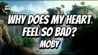 Moby - Why Does My Heart Feel So Bad? (Lyrics)