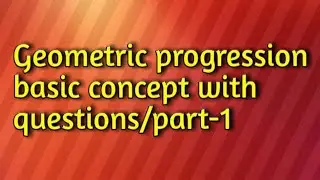 Geometric progression/basic concept of G.P./questions on G.P/part-1