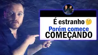 É estranho, porém comece começando!