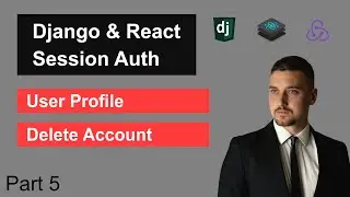Django & React Session Authentication and CSRF | Part 5 - User Profile and Delete Account