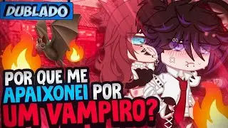[DUBLADO] Por Quê Me APAIXONEI Por Um VAMPIRO?? 😖 | O Filme | Gacha Club